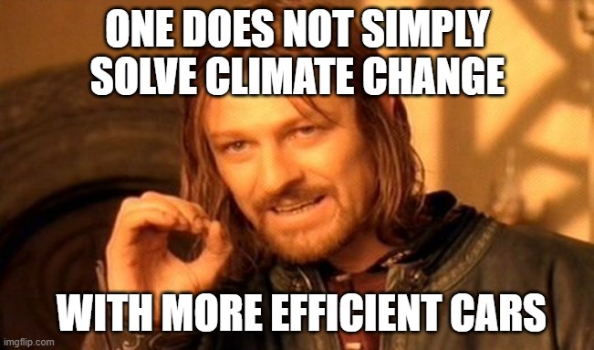 Boromir Meme: One does not simply solve climate change with more energy efficient cars.