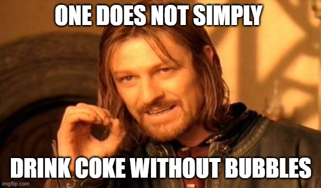 Boromir meme: "One does not simply drink coke without bubbles."